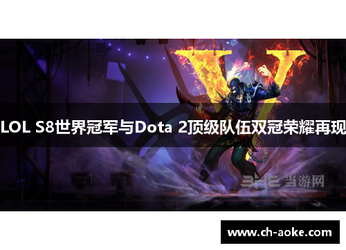 LOL S8世界冠军与Dota 2顶级队伍双冠荣耀再现 LOL S8世界冠军与Dota 2顶级队伍双冠荣耀再现